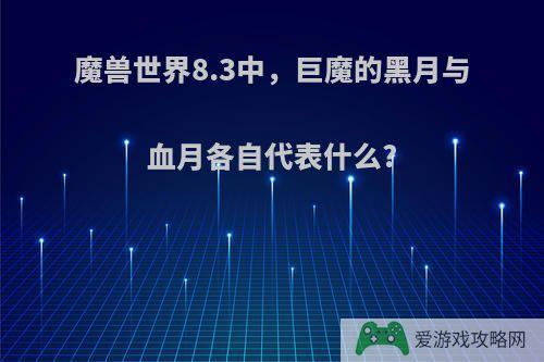 魔兽世界8.3中，巨魔的黑月与血月各自代表什么?