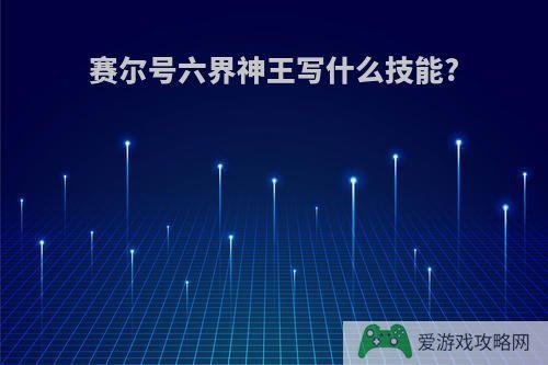 赛尔号六界神王写什么技能?