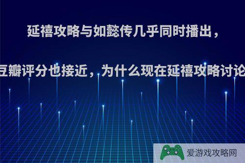 延禧攻略与如懿传几乎同时播出，内容大致相似，豆瓣评分也接近，为什么现在延禧攻略讨论度不如如懿传了?