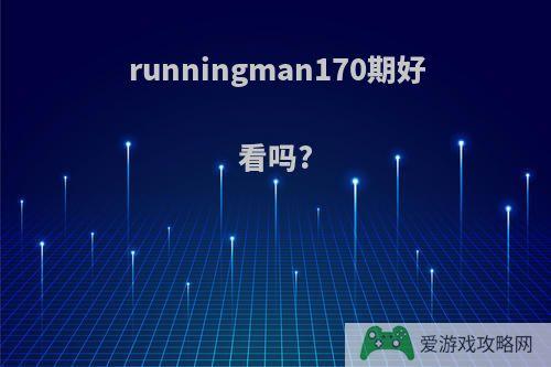 runningman170期好看吗?