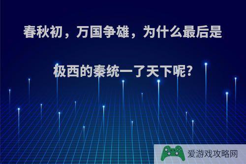 春秋初，万国争雄，为什么最后是极西的秦统一了天下呢?