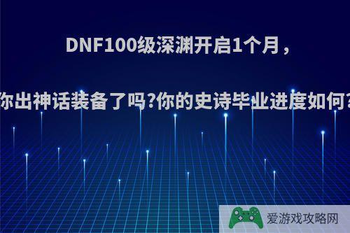 DNF100级深渊开启1个月，你出神话装备了吗?你的史诗毕业进度如何?