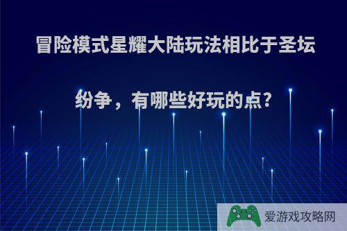 冒险模式星耀大陆玩法相比于圣坛纷争，有哪些好玩的点?