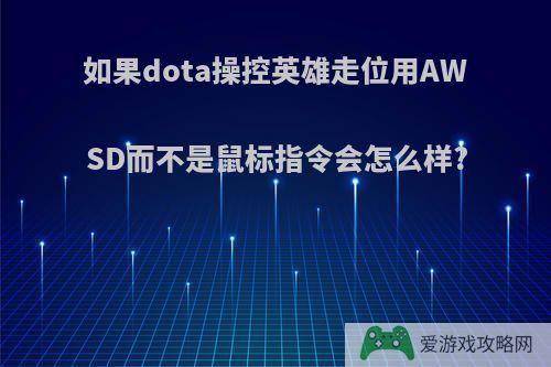 如果dota操控英雄走位用AWSD而不是鼠标指令会怎么样?