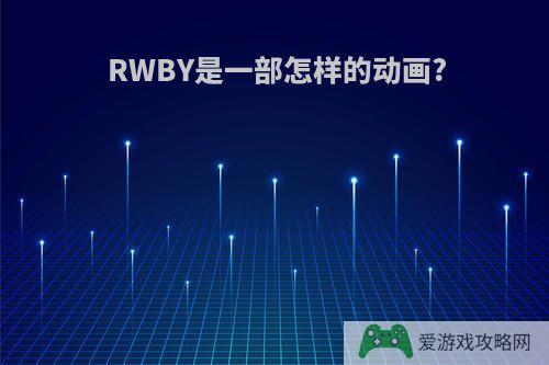 RWBY是一部怎样的动画?