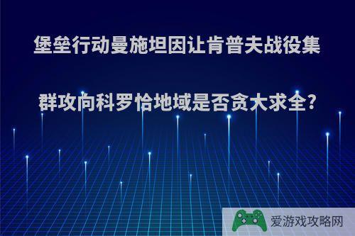 堡垒行动曼施坦因让肯普夫战役集群攻向科罗恰地域是否贪大求全?