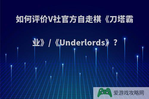 如何评价V社官方自走棋《刀塔霸业》/《Underlords》?