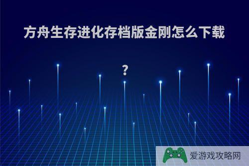 方舟生存进化存档版金刚怎么下载?