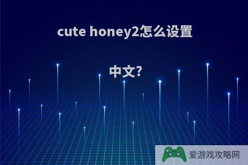 cute honey2怎么设置中文?