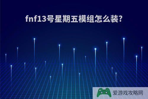 fnf13号星期五模组怎么装?