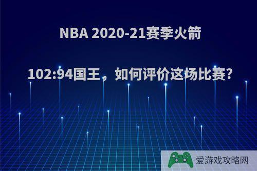 NBA 2020-21赛季火箭102:94国王，如何评价这场比赛?