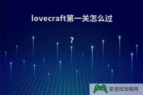 lovecraft第一关怎么过?