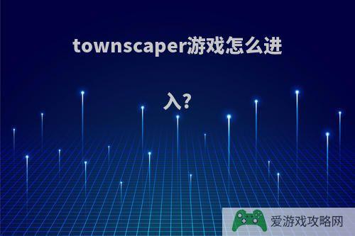 townscaper游戏怎么进入?