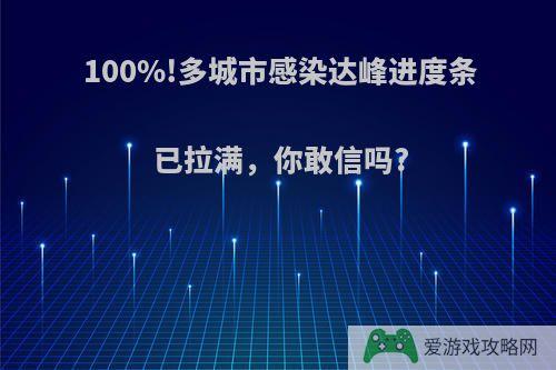 100%!多城市感染达峰进度条已拉满，你敢信吗?