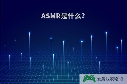 ASMR是什么?