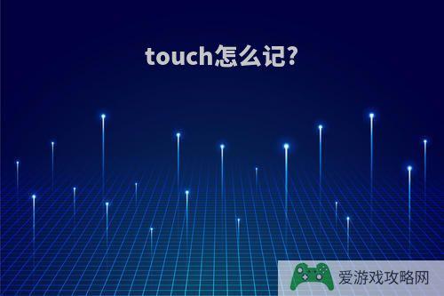 touch怎么记?