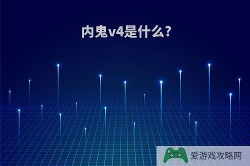 内鬼v4是什么?