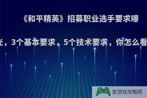 《和平精英》招募职业选手要求曝光，3个基本要求，5个技术要求，你怎么看?