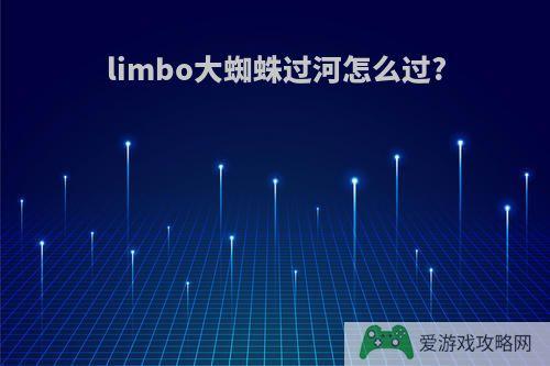 limbo大蜘蛛过河怎么过?