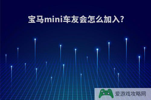 宝马mini车友会怎么加入?