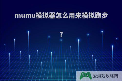 mumu模拟器怎么用来模拟跑步?