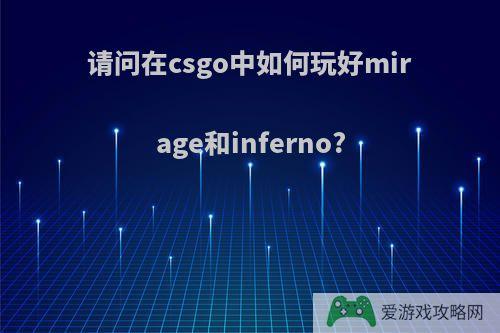 请问在csgo中如何玩好mirage和inferno?