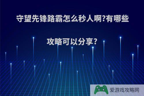 守望先锋路霸怎么秒人啊?有哪些攻略可以分享?