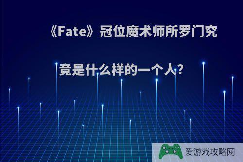 《Fate》冠位魔术师所罗门究竟是什么样的一个人?