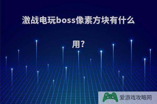 激战电玩boss像素方块有什么用?