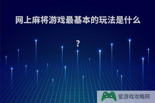 网上麻将游戏最基本的玩法是什么?