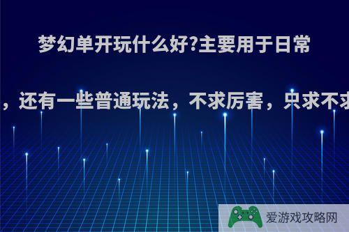 梦幻单开玩什么好?主要用于日常升级，还有一些普通玩法，不求厉害，只求不求人?