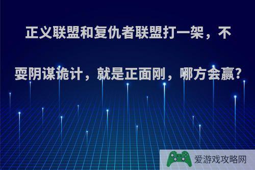 正义联盟和复仇者联盟打一架，不耍阴谋诡计，就是正面刚，哪方会赢?