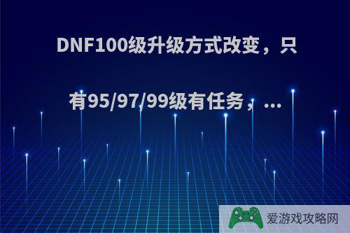 DNF100级升级方式改变，只有95/97/99级有任务，...