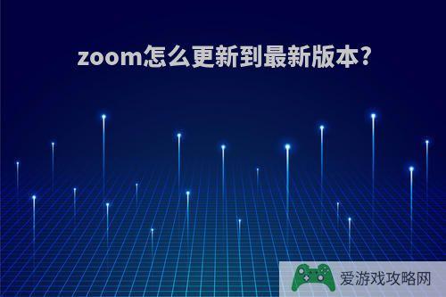 zoom怎么更新到最新版本?