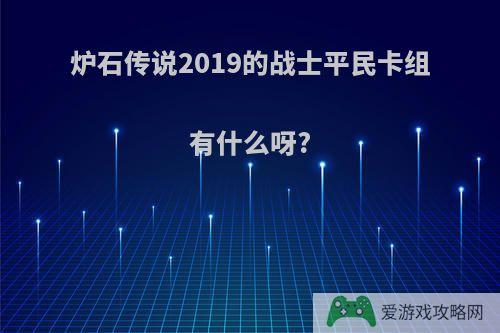 炉石传说2019的战士平民卡组有什么呀?