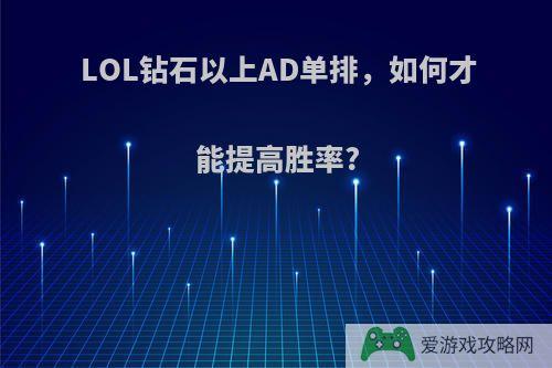 LOL钻石以上AD单排，如何才能提高胜率?