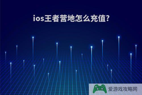 ios王者营地怎么充值?