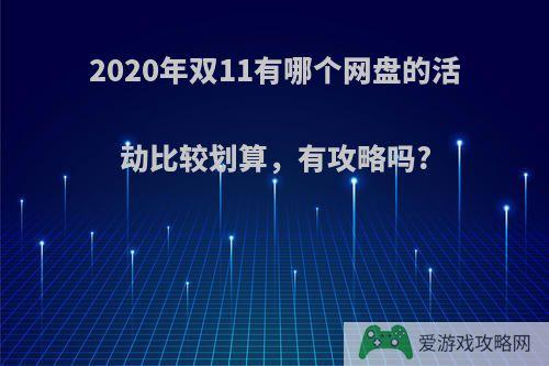 2020年双11有哪个网盘的活动比较划算，有攻略吗?