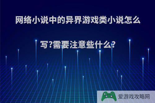 网络小说中的异界游戏类小说怎么写?需要注意些什么?