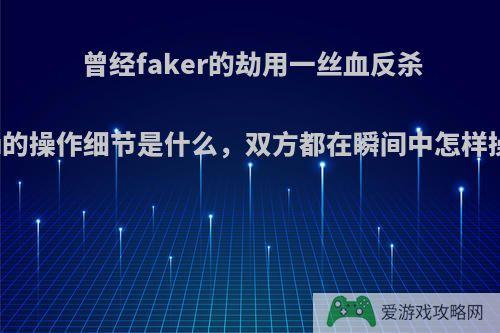 曾经faker的劫用一丝血反杀Ryu的操作细节是什么，双方都在瞬间中怎样操作?