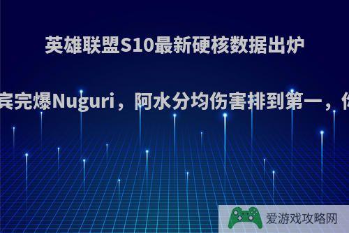 英雄联盟S10最新硬核数据出炉，SN阿宾完爆Nuguri，阿水分均伤害排到第一，你怎么看?