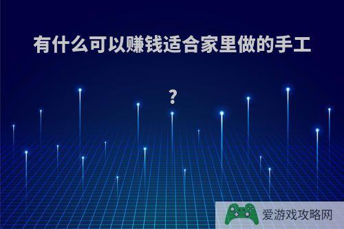 有什么可以赚钱适合家里做的手工?