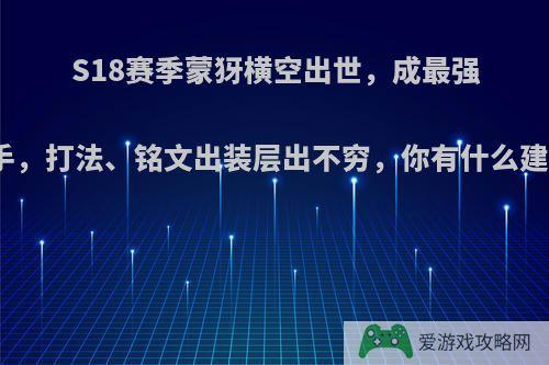 S18赛季蒙犽横空出世，成最强射手，打法、铭文出装层出不穷，你有什么建议?