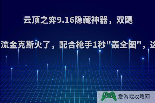 云顶之弈9.16隐藏神器，双飓风沉默流金克斯火了，配合枪手1秒