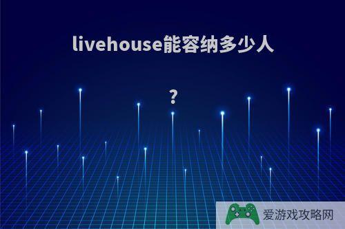 livehouse能容纳多少人?