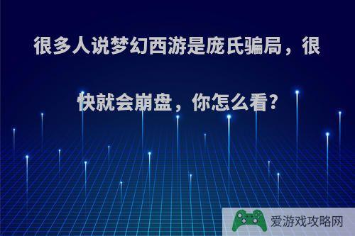 很多人说梦幻西游是庞氏骗局，很快就会崩盘，你怎么看?