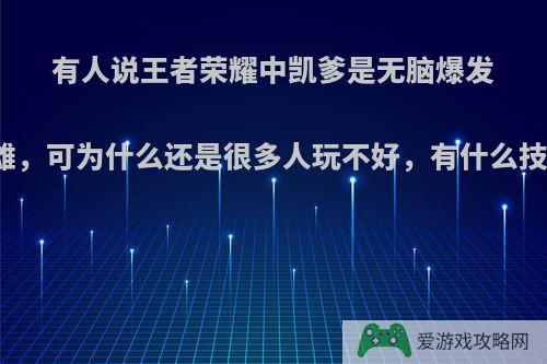 有人说王者荣耀中凯爹是无脑爆发的英雄，可为什么还是很多人玩不好，有什么技巧吗?