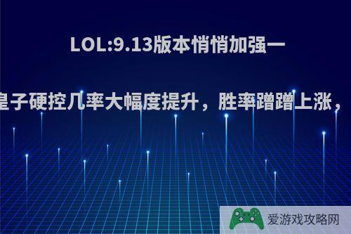 LOL:9.13版本悄悄加强一位英雄，皇子硬控几率大幅度提升，胜率蹭蹭上涨，你怎么看?