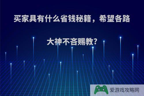 买家具有什么省钱秘籍，希望各路大神不吝赐教?