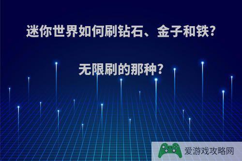 迷你世界如何刷钻石、金子和铁?无限刷的那种?